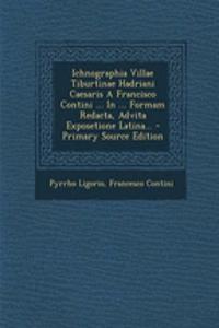 Ichnographia Villae Tiburtinae Hadriani Caesaris a Francisco Contini ... in ... Formam Redacta, Advita Exposetione Latina... - Primary Source Edition