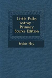 Little Folks Astray - Primary Source Edition
