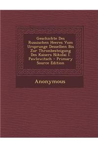 Geschichte Des Russischen Heeres Vom Ursprunge Desselben Bis Zur Thronbesteigung Des Kaisers Nikolai I. Pawlowitsch - Primary Source Edition