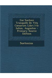 Gai Suetoni Tranquilli de Vita Caesarum Libri I-II