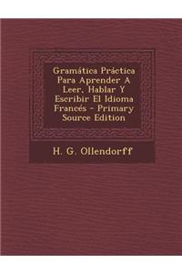 Gramática Práctica Para Aprender A Leer, Hablar Y Escribir El Idioma Francés