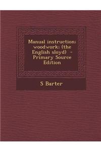 Manual Instruction; Woodwork; (The English Sloyd) - Primary Source Edition