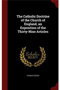 The Catholic Doctrine of the Church of England, an Exposition of the Thirty-Nine Articles