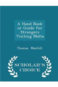 A Hand Book or Guide for Strangers Visiting Malta - Scholar's Choice Edition