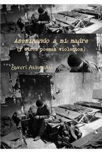 Asesinando a mi madre (y otros poemas violentos)