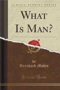 What Is Man? (Classic Reprint)