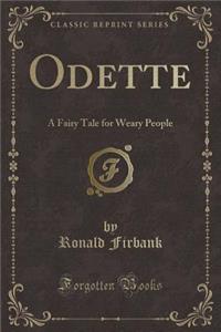 Odette: A Fairy Tale for Weary People (Classic Reprint)