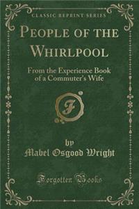 People of the Whirlpool: From the Experience Book of a Commuter's Wife (Classic Reprint)