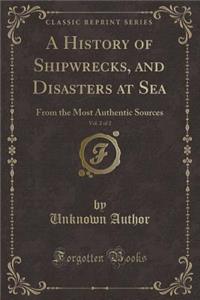 A History of Shipwrecks, and Disasters at Sea, Vol. 2 of 2
