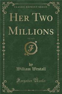 Her Two Millions, Vol. 3 of 3 (Classic Reprint)