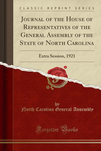 Journal of the House of Representatives of the General Assembly of the State of North Carolina: Extra Session, 1921 (Classic Reprint)