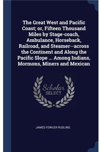 Great West and Pacific Coast; or, Fifteen Thousand Miles by Stage-coach, Ambulance, Horseback, Railroad, and Steamer--across the Continent and Along the Pacific Slope ... Among Indians, Mormons, Miners and Mexican