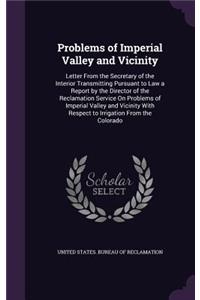 Problems of Imperial Valley and Vicinity: Letter From the Secretary of the Interior Transmitting Pursuant to Law a Report by the Director of the Reclamation Service On Problems of Imperial V