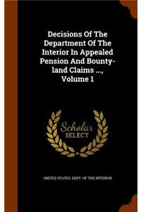 Decisions Of The Department Of The Interior In Appealed Pension And Bounty-land Claims ..., Volume 1