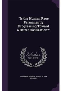 Is the Human Race Permanently Progressing Toward a Better Civilization?