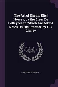 The Art of Shoing [sic] Horses, by the Sieur de Solleysel. to Which Are Added Notes on His Practice by F.C. Cherry