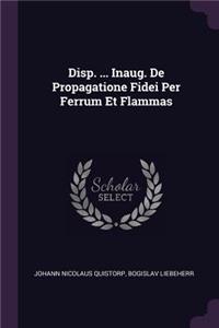 Disp. ... Inaug. de Propagatione Fidei Per Ferrum Et Flammas
