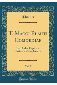 T. Macci Plauti Comoediae, Vol. 2: Bacchides Captivos Casinam Complectens (Classic Reprint): Bacchides Captivos Casinam Complectens (Classic Reprint)