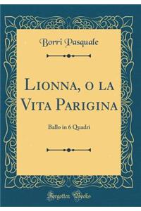 Lionna, O La Vita Parigina: Ballo in 6 Quadri (Classic Reprint)