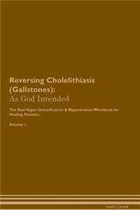 Reversing Cholelithiasis (Gallstones): As God Intended the Raw Vegan Plant-Based Detoxification & Regeneration Workbook for Healing Patients. Volume 1