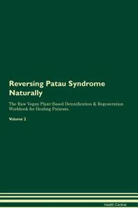 Reversing Patau Syndrome Naturally the Raw Vegan Plant-Based Detoxification & Regeneration Workbook for Healing Patients. Volume 2