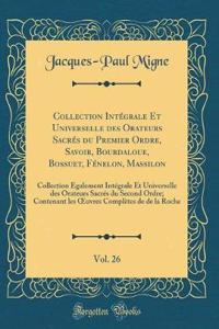 Collection IntÃ©grale Et Universelle Des Orateurs SacrÃ©s Du Premier Ordre, Savoir, Bourdaloue, Bossuet, FÃ©nelon, Massilon, Vol. 26: Collection Ã?galement IntÃ©grale Et Universelle Des Orateurs SacrÃ©s Du Second Ordre; Contenant Les Oeuvres ComplÃ