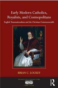 Early Modern Catholics, Royalists, and Cosmopolitans