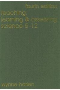 Teaching, Learning and Assessing Science 5 - 12