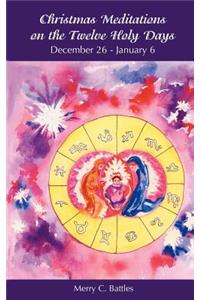 Christmas Meditations on the Twelve Holy Days: December 26-January 6