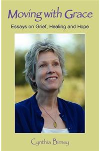 Moving with Grace: Essays on Grief, Healing and Hope