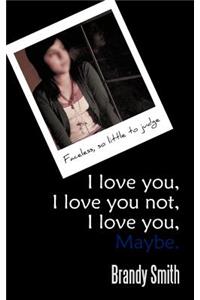 I Love You, I Love You Not, I Love You, Maybe.