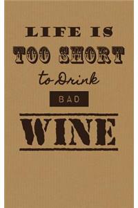 Life is Too Short To Drink Bad Wine