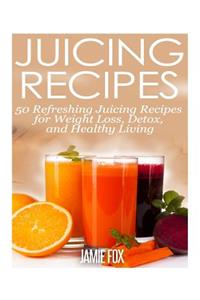 Juicing Recipes: 50 Refreshing Juicing Recipes for Weight Loss, Detox, and Healthy Living