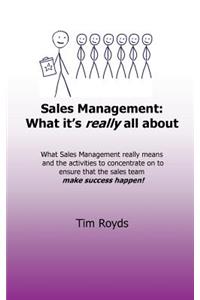 Sales Management: What it's really all about: What sales management really means and the activities to concentrate on to ensure that the sales team make success happe
