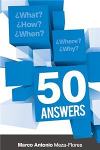 What, how, when, where and why. 50 Answers.