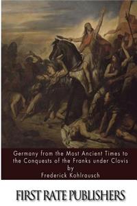 Germany from the Most Ancient Times to the Conquests of the Franks under Clovis