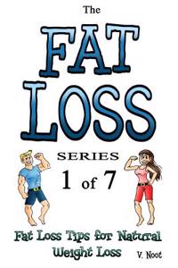 The Fat Loss Series: Book 1 of 7: Fat Loss Tips for Natural Weight Loss (Fat Loss Tips, Fat Loss No Pills, Fat Loss Naturally, Natural Fat