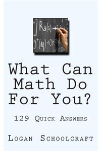 What Can Math Do For You? 129 Quick Answers