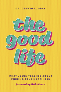 Good Life: What Jesus Teaches about Finding True Happiness