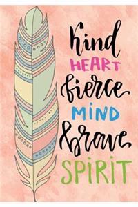 Kind Heart Fierce mind Brave Spirit