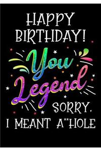 Happy Birthday! You Legend Sorry, I Meant A **hole