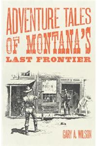 Adventure Tales of Montana's Last Frontier