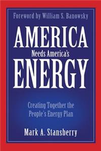 America Needs America's Energy: Creating Together the People's Energy Plan