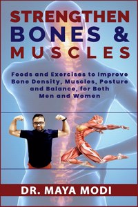 STRENGTHEN BONES AND MUSCLES: Foods and Exercise to Improve Balance, Bone Density, Muscles & Posture, For both Men and Woman