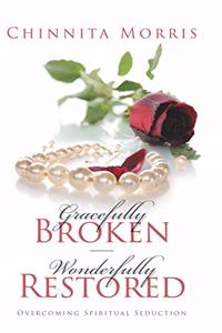 Gracefully broken Wonderfully restored