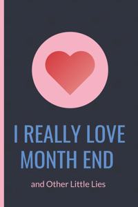 I Really Love Month End and Other Little Lies - Joke Notebook Provoke Laughter