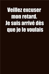 Veillez excuser mon retard. Je suis arrivé dès que je le voulais