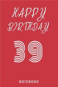 Happy 39th Birthday Notebook & Journal - Happy birthday Gift