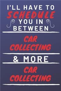 I'll Have To Schedule You In Between Car Collecting & More Car Collecting