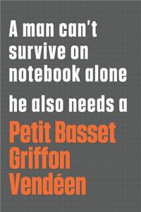 A man can't survive on notebook alone he also needs a Petit Basset Griffon Vendéen